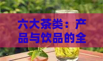 六大茶类：产品与饮品的全面解析，以及准确划分