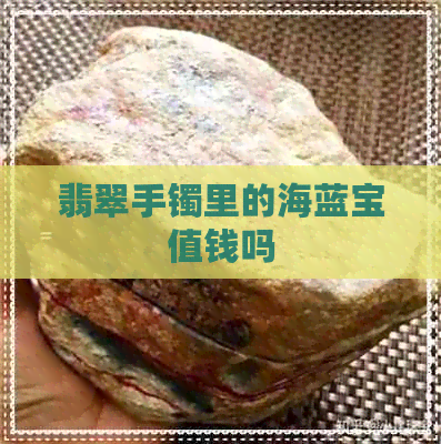 翡翠手镯里的海蓝宝值钱吗