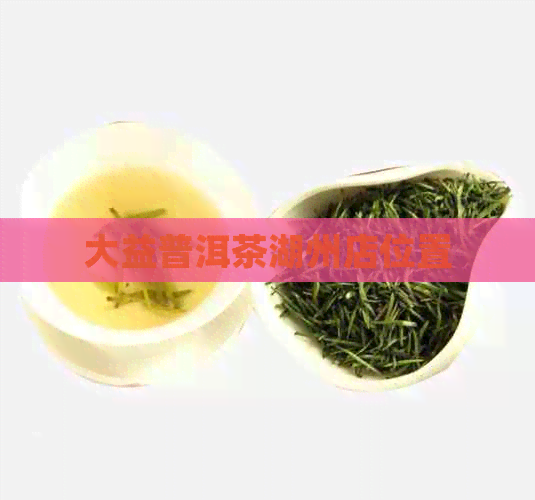 大益普洱茶湖州店位置