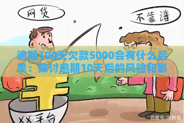 逾期100天欠款5000会有什么后果：探讨逾期10天后的风险和影响