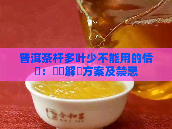 普洱茶杆多叶少不能用的情況：問題解決方案及禁忌