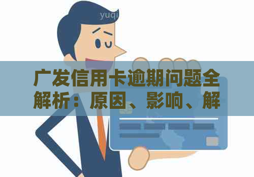 广发信用卡逾期问题全解析：原因、影响、解决办法一网打尽！