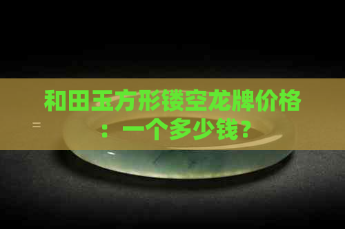 和田玉方形镂空龙牌价格：一个多少钱？