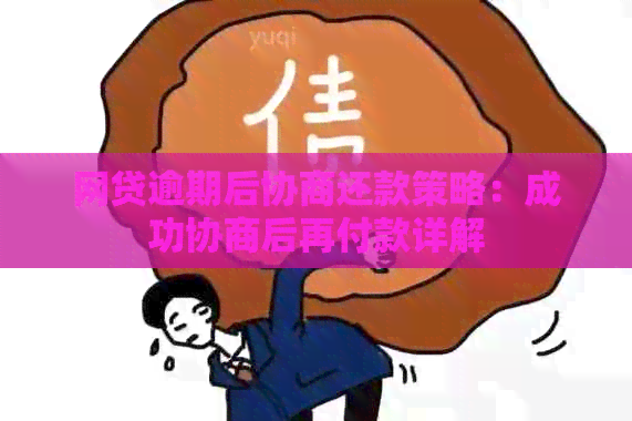 网贷逾期后协商还款策略：成功协商后再付款详解