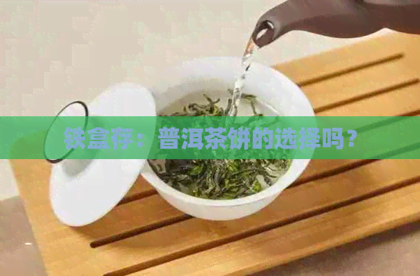 铁盒存：普洱茶饼的选择吗？