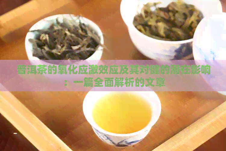 普洱茶的氧化应激效应及其对健的潜在影响：一篇全面解析的文章