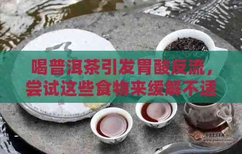 喝普洱茶引发胃酸反流，尝试这些食物来缓解不适