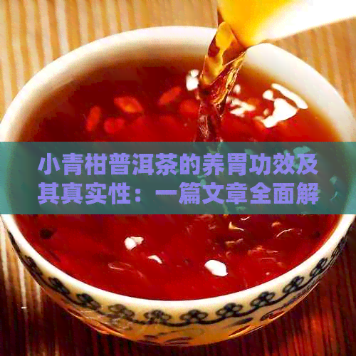 小青柑普洱茶的养胃功效及其真实性：一篇文章全面解答您的疑问