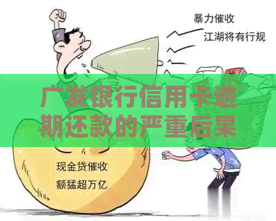 广发银行信用卡逾期还款的严重后果及应对方法