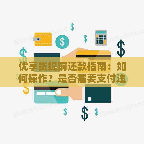 优享贷提前还款指南：如何操作？是否需要支付违约金？