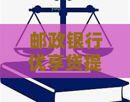 邮政银行优享贷提前还款详解：如何更大限度利用分期服务