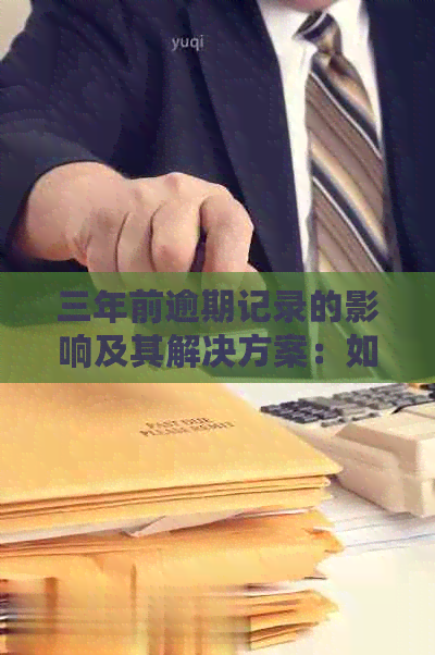 三年前逾期记录的影响及其解决方案：如何处理和消除信用污点？