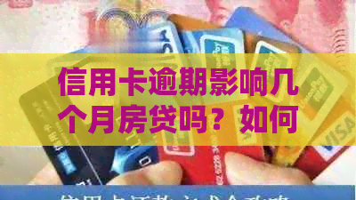 信用卡逾期影响几个月房贷吗？如何处理？曾经逾期会对工作产生影响吗？