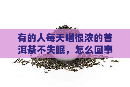 有的人每天喝很浓的普洱茶不失眠，怎么回事？