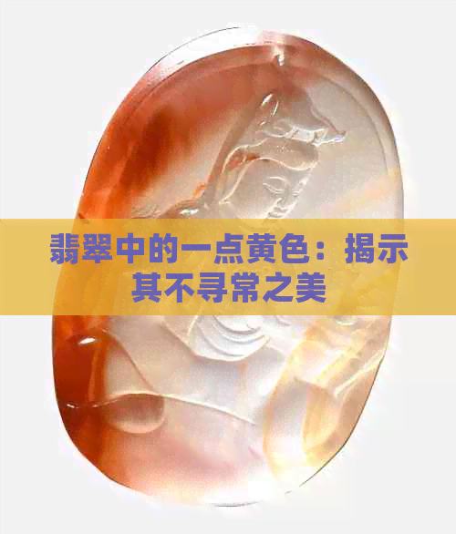 翡翠中的一点黄色：揭示其不寻常之美