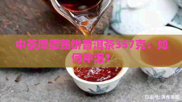 中茶厚德熟饼普洱茶357克：如何冲泡？