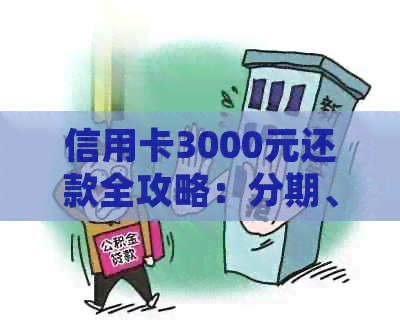 信用卡3000元还款全攻略：分期、更低还款、自动还款等详细解析与建议