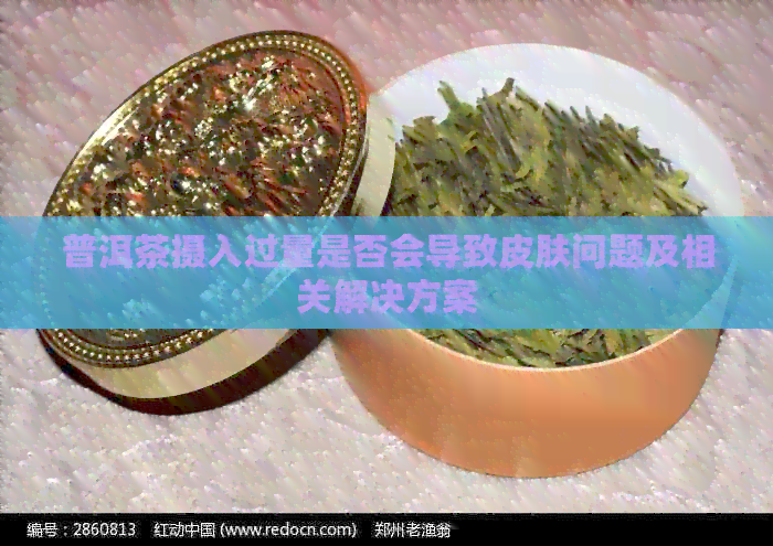 普洱茶摄入过量是否会导致皮肤问题及相关解决方案