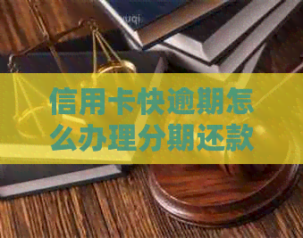 信用卡快逾期怎么办理分期还款，2021年逾期信用卡如何协商分期手续费