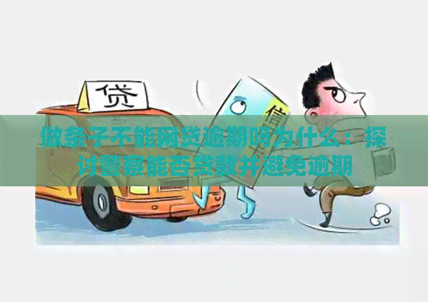 做条子不能网贷逾期吗为什么：探讨警察能否贷款并避免逾期