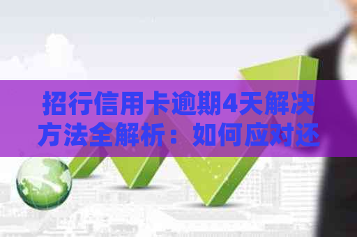 招行信用卡逾期4天解决方法全解析：如何应对还款期、信用影响和后续处理