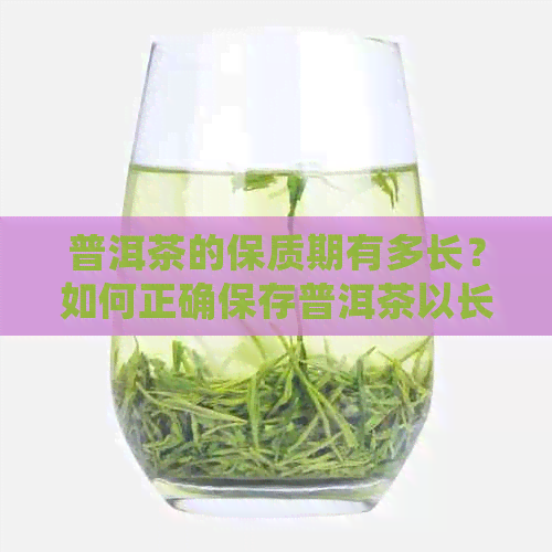 普洱茶的保质期有多长？如何正确保存普洱茶以长其保质期？