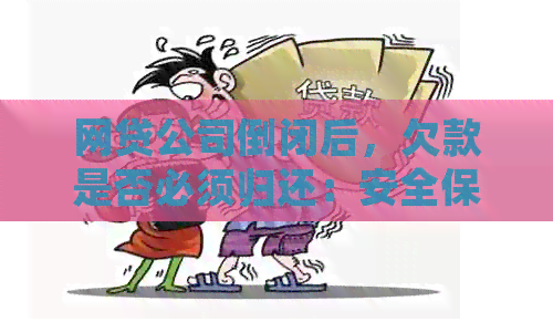 网贷公司倒闭后，欠款是否必须归还：安全保障与应对策略