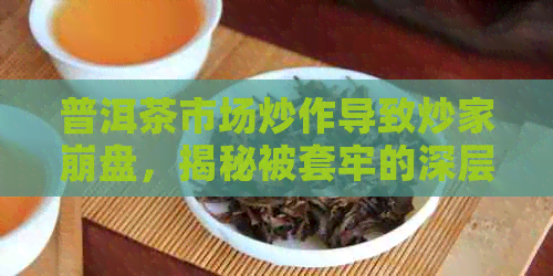 普洱茶市场炒作导致炒家     ，揭秘被套牢的深层原因