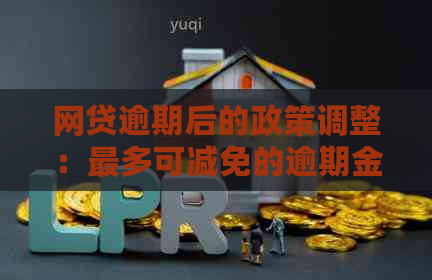 网贷逾期后的政策调整：最多可减免的逾期金额是多少？