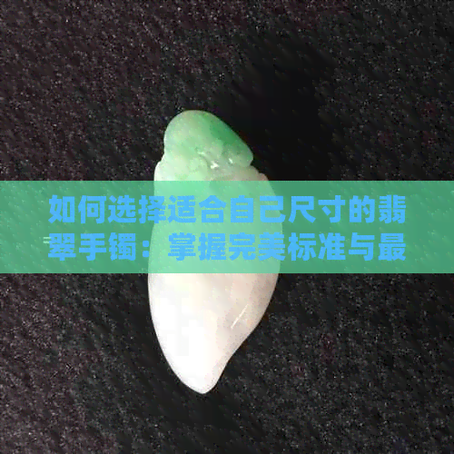 如何选择适合自己尺寸的翡翠手镯：掌握完美标准与更佳宽度厚度