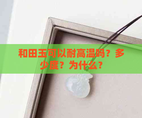 和田玉可以耐高温吗？多少度？为什么？