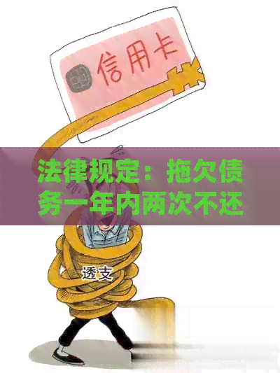 法律规定：拖欠债务一年内两次不还将面临拘留处罚