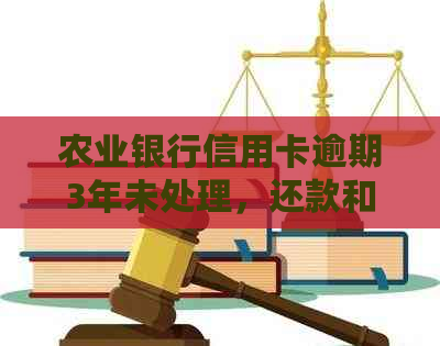 农业银行信用卡逾期3年未处理，还款和使用可能性分析