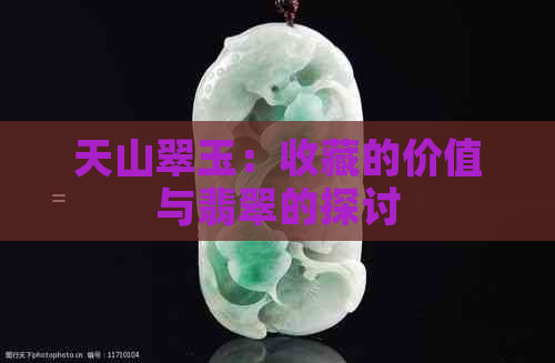 天山翠玉：收藏的价值与翡翠的探讨