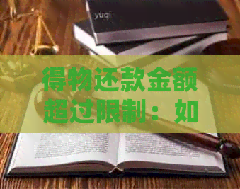 得物还款金额超过限制：如何解决此问题及可能的相关疑问