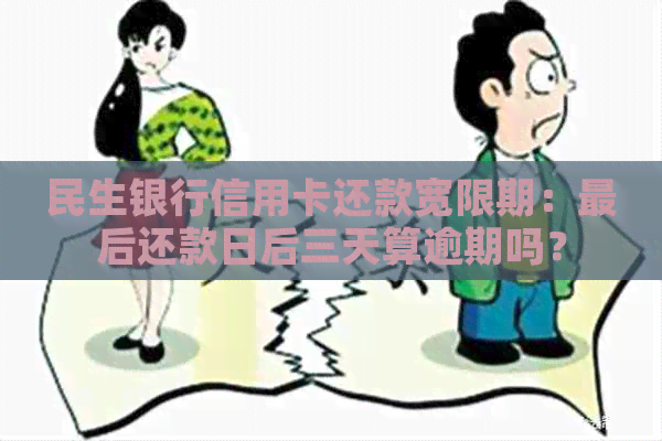 民生银行信用卡还款宽限期：最后还款日后三天算逾期吗？