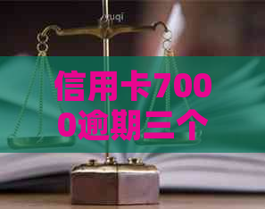 信用卡7000逾期三个月暂时还不上会有什么后果？