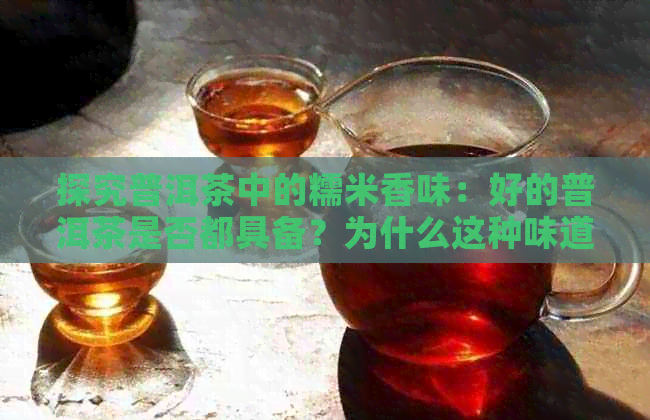 探究普洱茶中的糯米香味：好的普洱茶是否都具备？为什么这种味道令人着迷？