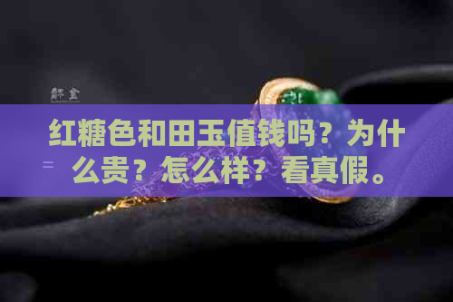 红糖色和田玉值钱吗？为什么贵？怎么样？看真假。