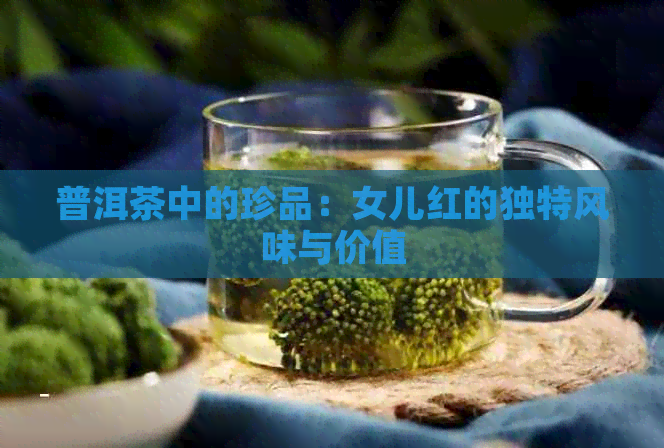 普洱茶中的珍品：女儿红的独特风味与价值