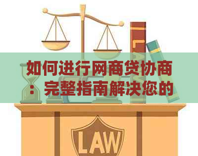 如何进行网商贷协商：完整指南解决您的疑虑与困惑