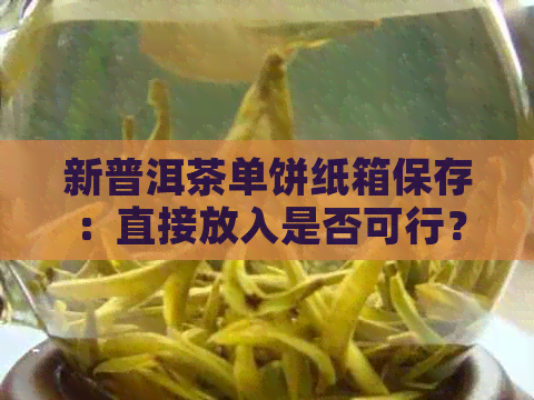 新普洱茶单饼纸箱保存：直接放入是否可行？