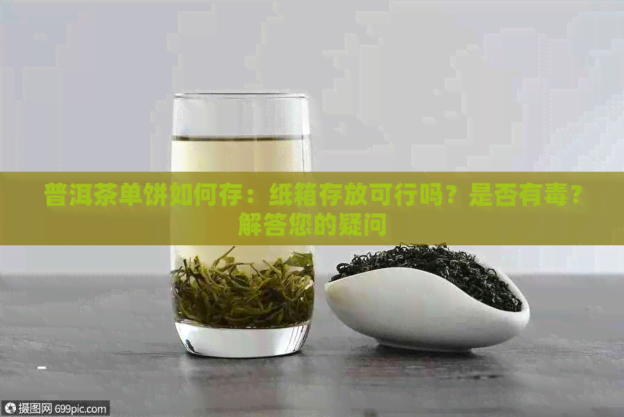 普洱茶单饼如何存：纸箱存放可行吗？是否有？解答您的疑问