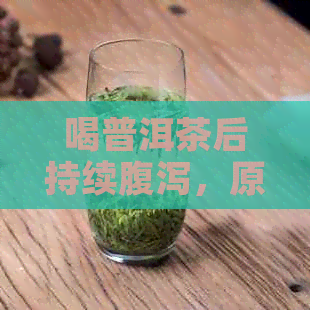 喝普洱茶后持续腹泻，原因何在？