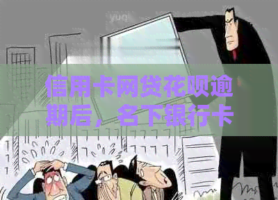 信用卡网贷花呗逾期后，名下银行卡是否会受到冻结？如何应对这种情况？