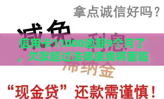 信用卡11000逾期9个月了，欠款超过法律底线将面临信用破产的风险。