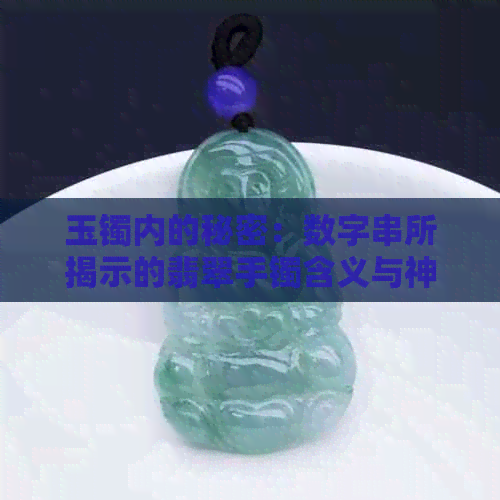 玉镯内的秘密：数字串所揭示的翡翠手镯含义与神秘力量