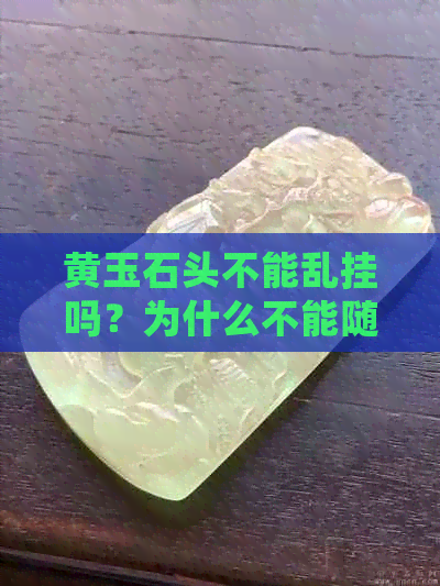 黄玉石头不能乱挂吗？为什么不能随意挂黄玉石头？