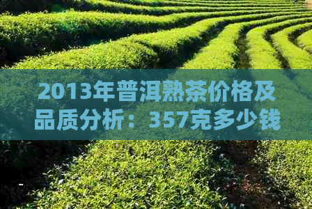 2013年普洱熟茶价格及品质分析：357克多少钱？