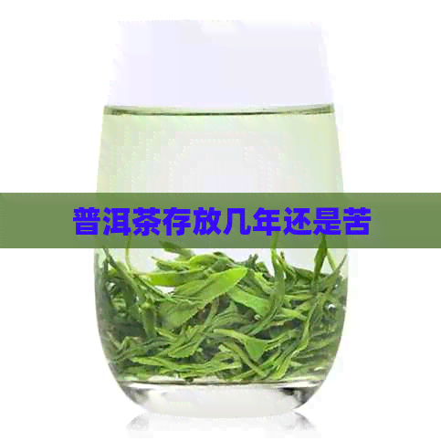 普洱茶存放几年还是苦